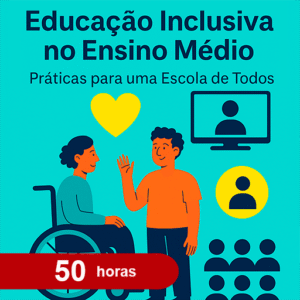 Educação Inclusiva no Ensino Médio: Práticas para uma Escola de Todos