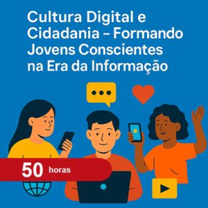Cultura Digital e Cidadania – Formando Jovens Conscientes na Era da Informação