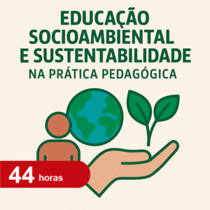 Educação Socioambiental e Sustentabilidade na Prática Pedagógica
